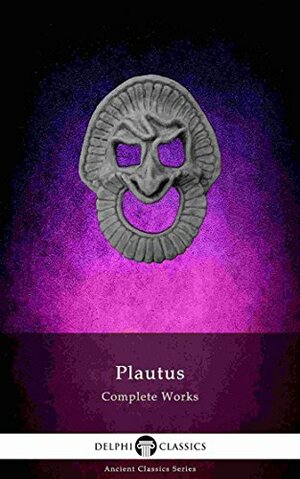 Complete Works of Plautus by Plautus