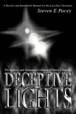 Deceptive Lights: The History and Imminent Collapse of Satan's Empire by Steven Pacey
