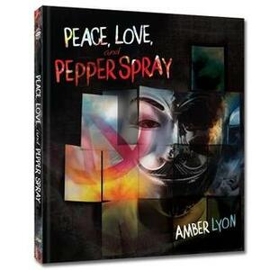 Peace, Love, and Pepper Spray by Amber Lyon