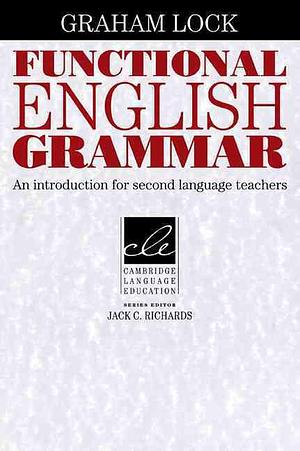 Functional English Grammar: An Introduction for Second Language Teachers by Graham Lock