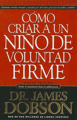 Cmo Criar a Un Nio de Voluntad Firme: The New Strong Willed Child by 