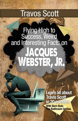 Travis Scott: Flying High to Success, Weird and Interesting Facts on Jacques Webster, Jr.! by Bern Bolo