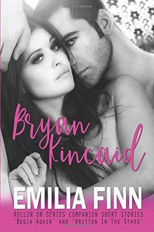 Bryan Kincaid: Rollin on Series Companion Short Stories: 'begin Again' and 'written in the Stars. by Emilia Finn