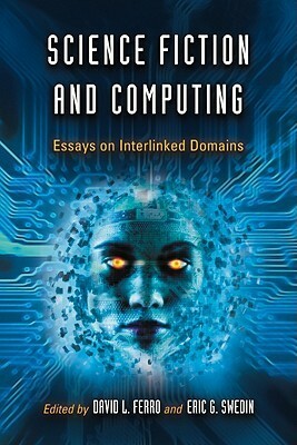 Science Fiction and Computing: Essays on Interlinked Domains by Eric G. Swedin, David L. Ferro