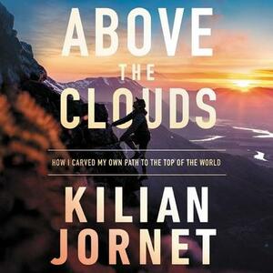 Above the Clouds: The Nature of Mountains, the Terrain of an Athlete, and How I Carved My Own Path to the Top of the World by Kilian Jornet, Kilian Jornet