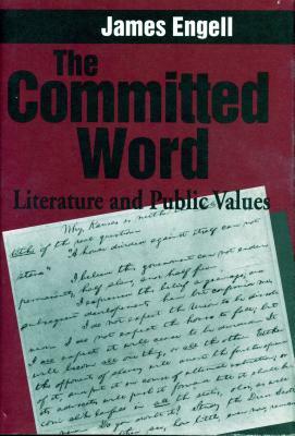 The Committed Word: Literature and Public Values by James Engell