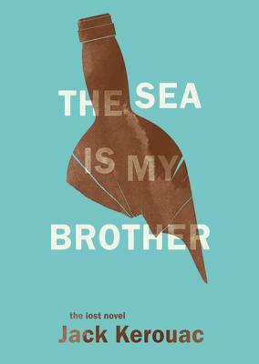 The Sea Is My Brother: The Lost Novel by Jack Kerouac