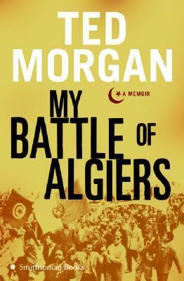 My Battle Of Algiers: A Memoir by Ted Morgan