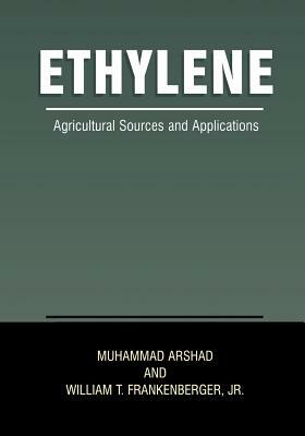 Ethylene: Agricultural Sources and Applications by William T. Frankenberger Jr, Muhammad Arshad