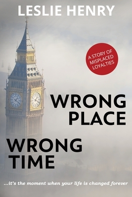 Wrong Place Wrong Time: ...it's the moment when your life is changed forever by Leslie Henry