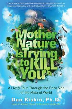 Mother Nature is Trying to Kill You by Dan Riskin