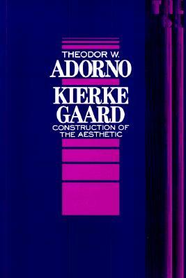 Kierkegaard, Volume 61: Construction of the Aesthetic by Theodor Adorno