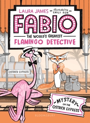 Fabio the World's Greatest Flamingo Detective: Mystery on the Ostrich Express by Laura James