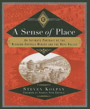 A Sense of Place: An Intimate Portrait of the Niebaum-Coppola Winery and the Napa Valley by Steven Kolpan