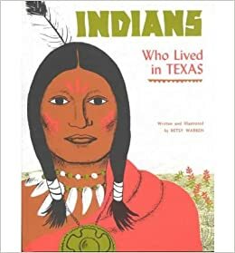 Indians Who Lived in Texas by Betsy Warren