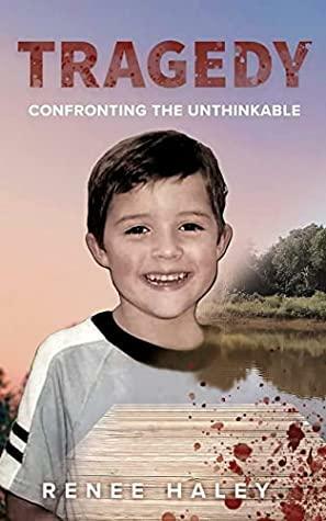 Tragedy: Confronting the Unthinkable by Renee Haley