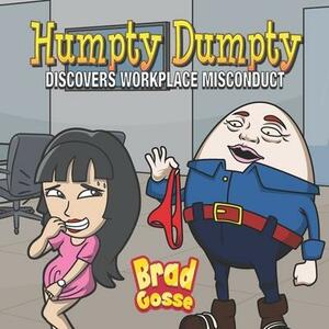 Humpty Dumpty: Discovers Workplace Misconduct by Brad Gosse