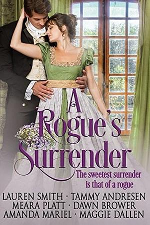 A Rogue's Surrender: Regency Novellas by Meara Platt, Tammy Andresen, Maggie Dallen, Dawn Brower, Lauren Smith, Amanda Mariel