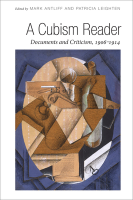 A Cubism Reader: Documents and Criticism, 1906-1914 by Patricia Leighten, Mark Antliff