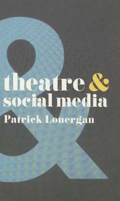 Theatre and Social Media by Patrick Lonergan