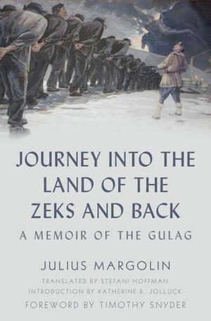 Journey into the Land of the Zeks and Back: A Memoir of the Gulag by Julius Margolin