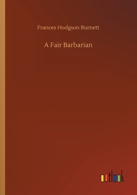 A Fair Barbarian by Frances Hodgson Burnett