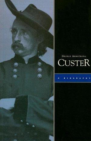 George Armstrong Custer: A Biography by Mark L. Gardner