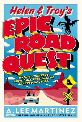Helen & Troy's Epic Road Quest by A. Lee Martinez