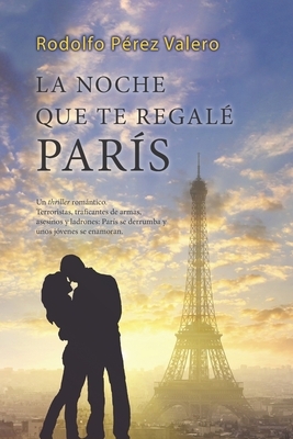 La noche que te regalé París by Rodolfo Perez Valero