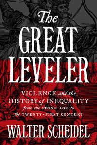 The Great Leveler: Violence and the History of Inequality from the Stone Age to the Twenty-First Century by Walter Scheidel
