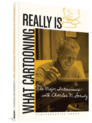 What Cartooning Really Is: The Major Interviews with Charles M. Schulz by Leonard Maltin, Laurie Colwin, Gary Groth
