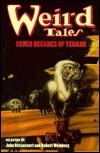 Weird Tales: Seven Decades of Terror by William Hope Hodgson, Henry S. Whitehead, Frank Owen, Robert E. Weinberg, Clark Ashton Smith, Mary Elizabeth Counselman, Brian Lumley, F. Marion Crawford, Manly Wade Wellman, Steve Rasnic Tem, Robert E. Howard, Arthur J. Burks, Robert Sheckley, Robert Bloch, Ramsey Campbell, Ray Russell, Nancy Springer, Gene Wolfe, John Gregory Betancourt, Nina Kiriki Hoffman, Fritz Leiber, Seabury Quinn, Henry Kuttner, Tanith Lee, C.L. Moore, G.G. Pendarves, Eric Frank Russell, August Derleth, H.P. Lovecraft, Ray Bradbury