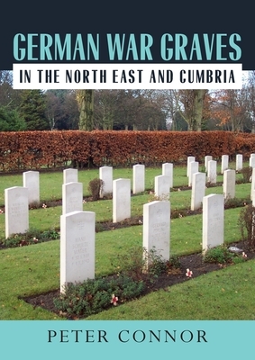 German War Graves in the North East and Cumbria by Peter Connor