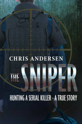 THE SNIPER: Hunting A Serial Killer - A True Story by Chris Andersen