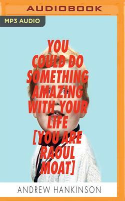 You Could Do Something Amazing with Your Life: You Are Raoul Moat by Andrew Hankinson