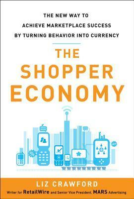 The Shopper Economy: The New Way to Achieve Marketplace Success by Turning Behavior Into Currency by Tim Manners, Liz Crawford