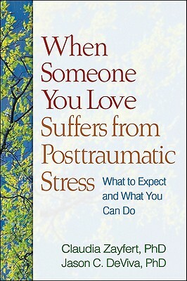 When Someone You Love Suffers from Posttraumatic Stress: What to Expect and What You Can Do by Jason C. Deviva, Claudia Zayfert