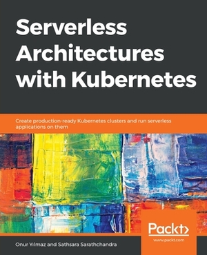 Serverless Architectures with Kubernetes by Sathsara Sarathchandra, Onur Y&#305;lmaz