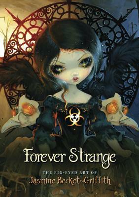 Forever Strange: The Big-Eyed Art of Jasmine Becket-Griffith by Jasmine Becket-Griffith, Amber Logan, Kachina Mickeletto