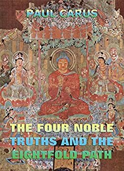 The Four Noble Truths And The Eightfold Path: Extended Annotated Edition by Paul Carus