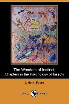 The Wonders of Instinct; Chapters in the Psychology of Insects (Dodo Press) by Jean-Henri Fabre, J. Henri Fabre