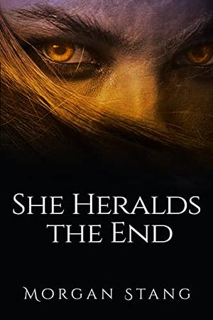 She Heralds the End by Morgan Stang
