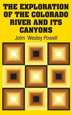 The Exploration of the Colorado River and Its Canyons by John Wesley Powell