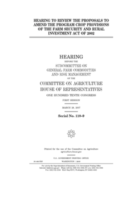 Hearing to review the proposals to amend the program crop provisions of the Farm Security and Rural Investment Act of 2002 by Committee on Agriculture (house), United States Congress, United States House of Representatives