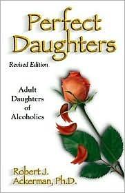 Perfect Daughters: Adult Daughters of Alcoholics by Robert Ackerman