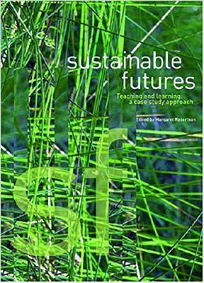 Sustainable Futures: Teaching and Learning: A Case Study by Margaret Robertson