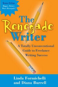 The Renegade Writer: A Totally Unconventional Guide to Freelance Writing Success by Linda Formichelli