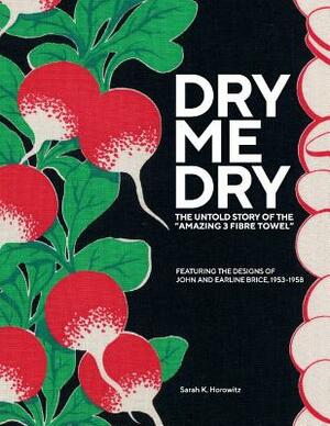 Dry-Me-Dry: The Untold Story of the 'amazing 3 Fibre Towel' by Sarah Horowitz