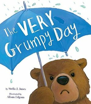 Very Grumpy Day by Alison Edgson, Stella J. Jones
