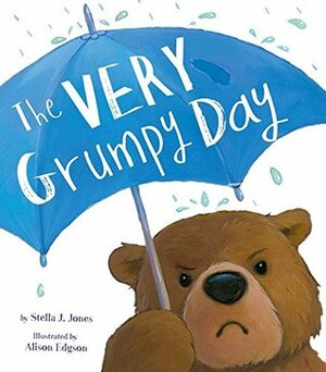 Very Grumpy Day by Stella J. Jones, Alison Edgson